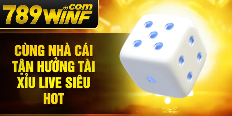 Cùng nhà cái tận hưởng Tài Xỉu live siêu hot